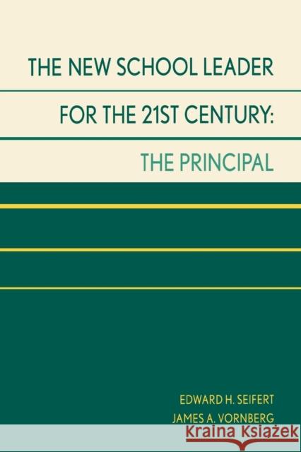 The New School Leader for the 21st Century: The Principal Seifert, Edward H. 9780810843936 Rowman & Littlefield Education