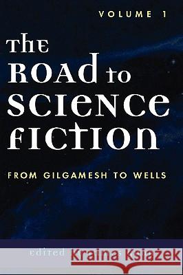 The Road to Science Fiction: From Gilgamesh to Wells, Volume 1 Gunn, James 9780810844148