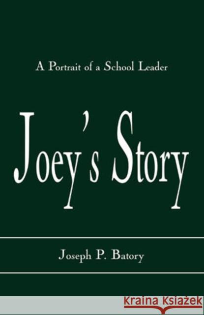 Joey's Story: A Portrait of a School Leader Batory, Joseph P. 9780810844209 Rowman & Littlefield Education