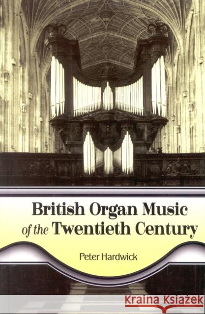 British Organ Music of the Twentieth Century Peter Hardwick 9780810844483 Scarecrow Press, Inc.