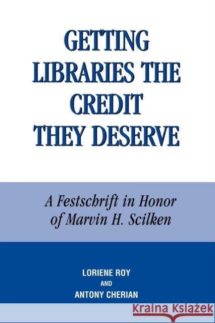 Getting Libraries the Credit They Deserve: A Festschrift in Honor of Marvin H. Scilken Cherian, Antony 9780810844551 Scarecrow Press, Inc.