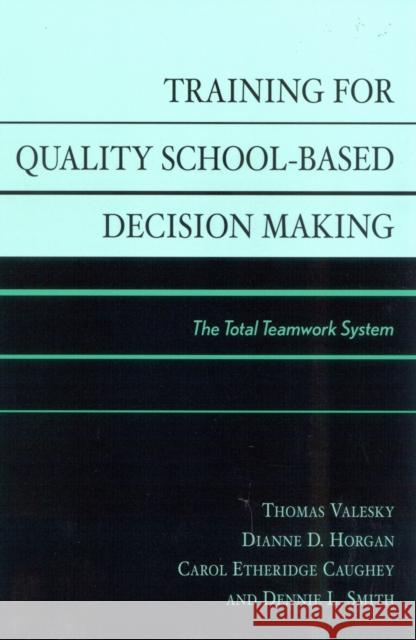 Training for Quality School-Based Decision Making: The Total Teamwork System Valesky, Thomas 9780810844759 Rowman & Littlefield Education