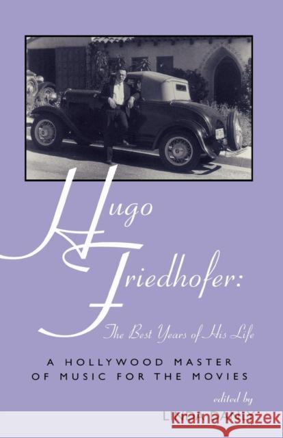 Hugo Friedhofer: The Best Years of His Life: A Hollywood Master of Music for the Movies Danly, Linda 9780810844780 SCARECROW PRESS