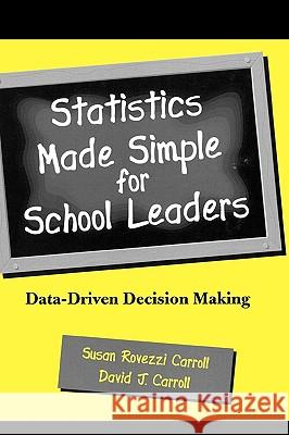 Statistics Made Simple for School Leaders : Data-Driven Decision Making Susan Rovezzi Carroll David J. Carroll 9780810844810 