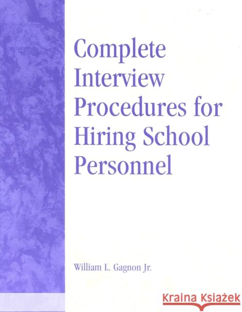 Complete Interview Procedures for Hiring School Personnel Robert H. Palestini William L. Gagnon Jr. Gagnon 9780810845046