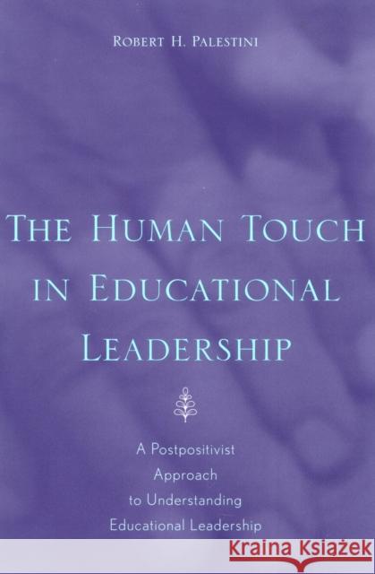 The Human Touch in Education Leadership: A Postpositivist Approach to Understanding Educational Leadership Palestini, Robert Ed D. 9780810845169 Rowman & Littlefield Education