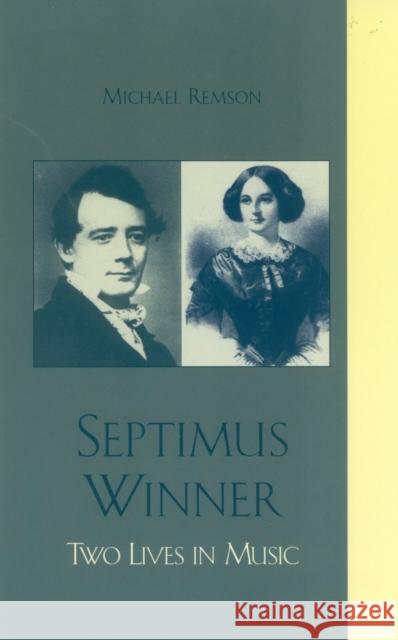 Septimus Winner: Two Lives in Music Remson, Michael K. 9780810845404 SCARECROW PRESS
