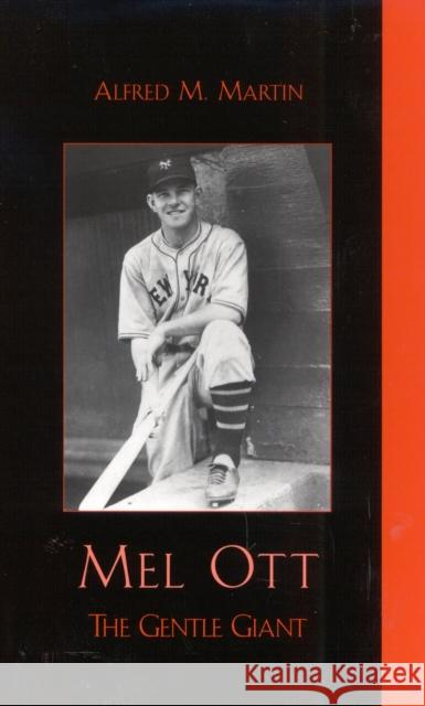 Mel Ott: The Gentle Giant Martin, Alfred M. 9780810845985 Scarecrow Press