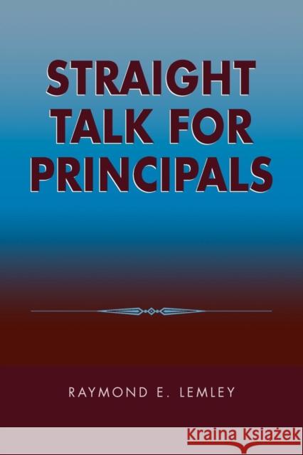 Straight Talk for Principals Raymond E. Lemley 9780810846159