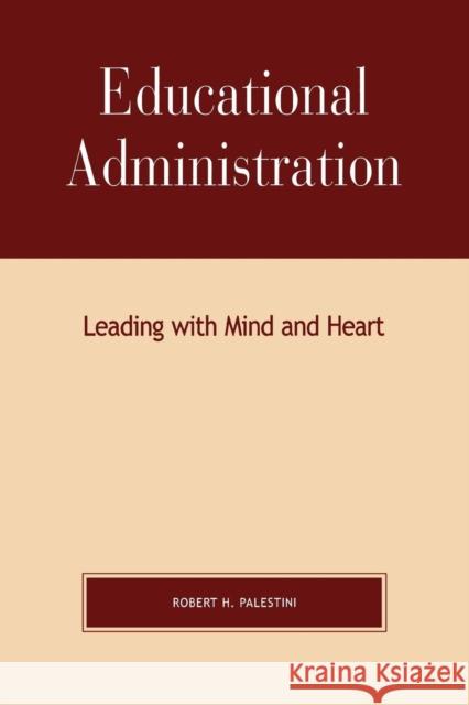 Educational Administration: Leading with Mind and Heart Palestini, Robert 9780810846302