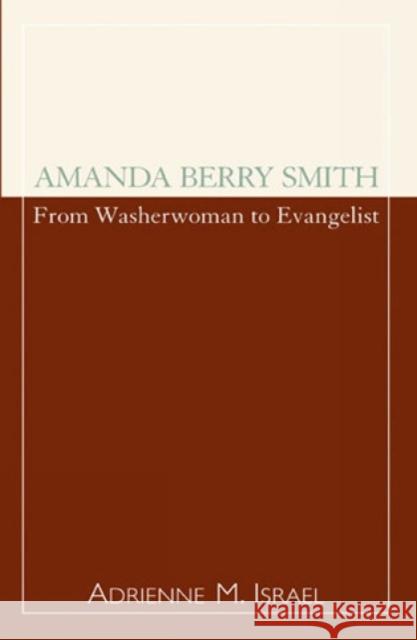 Amanda Berry Smith: From Washerwoman to Evangelist Israel, Adrienne 9780810846548 Scarecrow Press