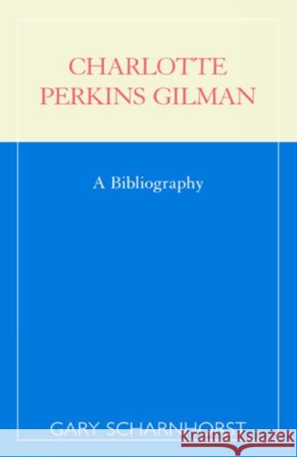 Charlotte Perkins Gilman: A Bibliography Scharnhorst, Gary 9780810846593 Scarecrow Press