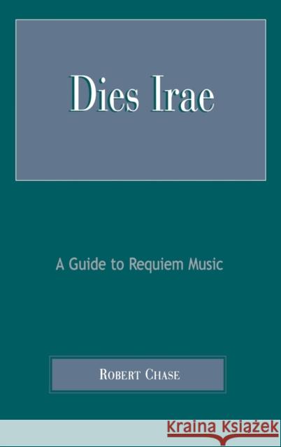 Dies Irae: A Guide to Requiem Music Chase, Robert 9780810846647