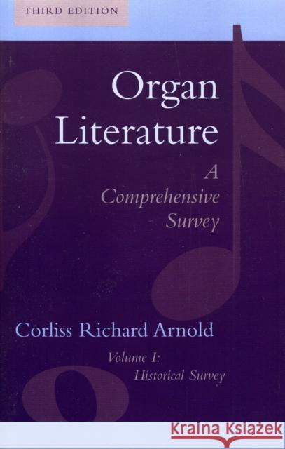 Organ Literature: Historical Survey, Volume 1, Third Edition Arnold, Corliss Richard 9780810846975 Scarecrow Press