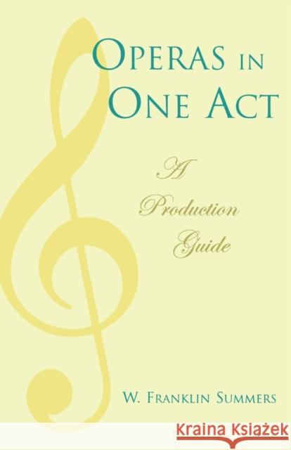 Operas in One Act: A Production Guide Summers, Franklin W. 9780810847101 Scarecrow Press, Inc.