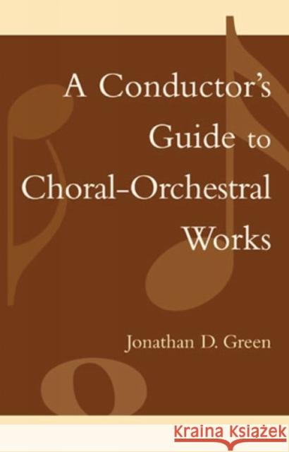 A Conductor's Guide to Choral-Orchestral Works: Part I Green, Jonathan D. 9780810847200 Scarecrow Press