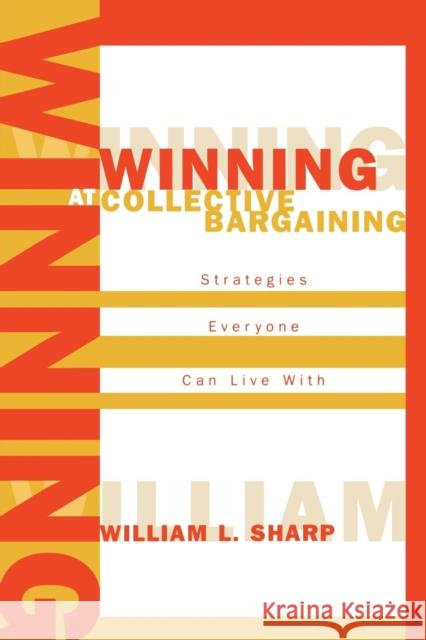 Winning at Collective Bargaining: Strategies Everyone Can Live with Sharp, William L. 9780810847330 Rowman & Littlefield Education