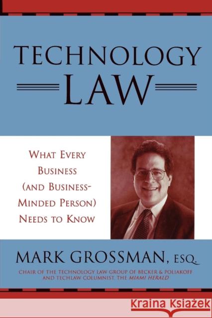 Technology Law : What Every Business (And Business-Minded Person) Needs to Know Mark Grossman 9780810847385 