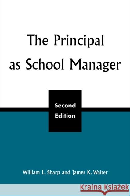 The Principal as School Manager, 2nd Ed Sharp, William L. 9780810847408 Rowman & Littlefield Education