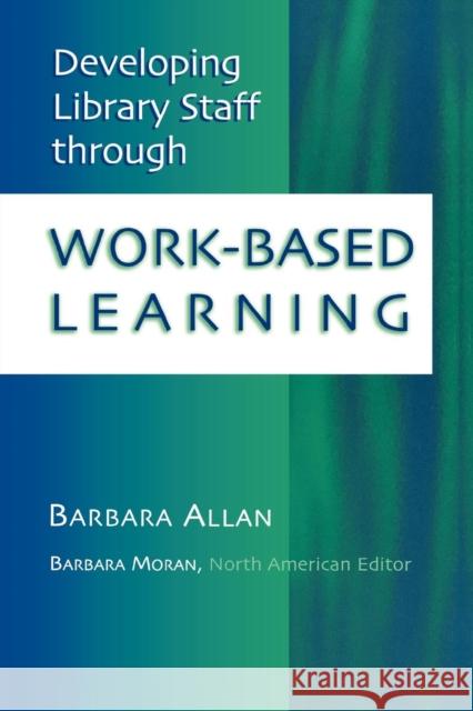 Developing Library Staff Through Work-Based Learning Allan, Barbara 9780810847484 Scarecrow Press