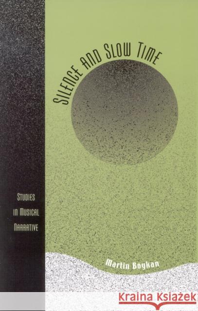 Silence and Slow Time: Studies in Musical Narrative Boykan, Martin 9780810847514 Scarecrow Press