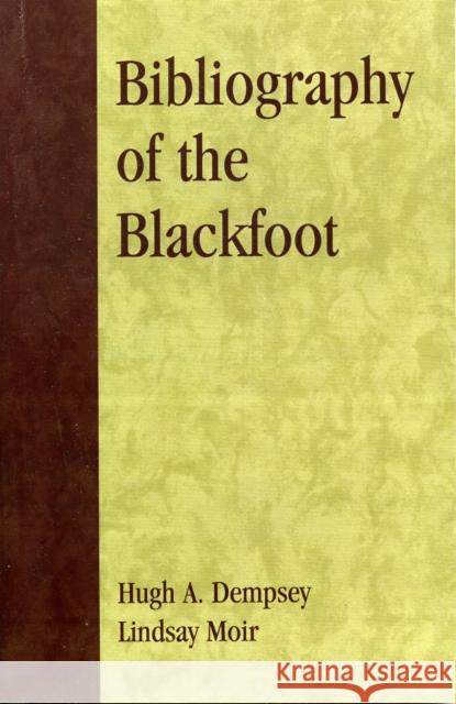 Bibliography of the Blackfoot Hugh Aylmer Dempsey Lindsay Moir 9780810847620