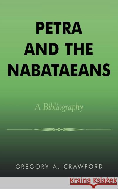 Petra and the Nabataeans: A Bibliography Crawford, Gregory A. 9780810848467 Scarecrow Press, Inc.