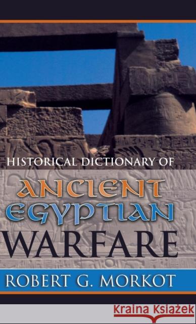 Historical Dictionary of Ancient Egyptian Warfare Robert Morkot 9780810848627 Scarecrow Press, Inc.