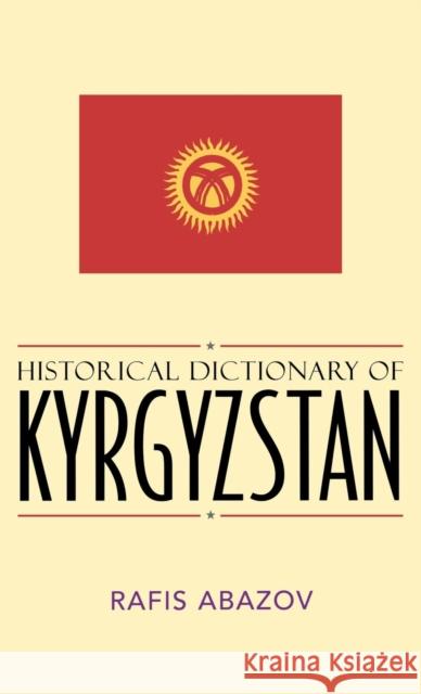 Historical Dictionary of Kyrgyzstan Rafis Abazov 9780810848689 Scarecrow Press, Inc.