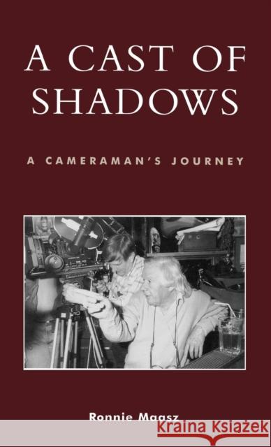 A Cast of Shadows: A Cameraman's Journey Maasz, Ronnie 9780810848832 Scarecrow Press, Inc.
