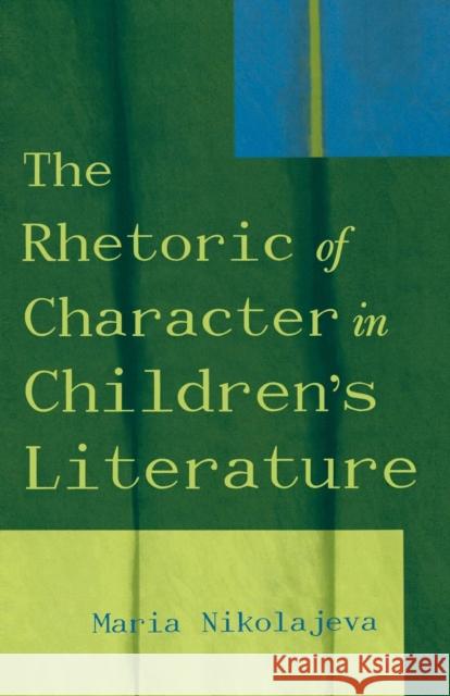 The Rhetoric of Character in Children's Literature Maria Nikolajeva 9780810848863 Scarecrow Press, Inc.
