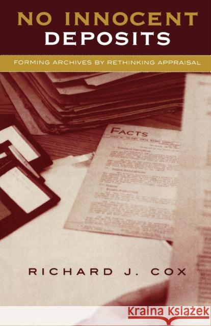 No Innocent Deposits: Forming Archives by Rethinking Appraisal Cox, Richard J. 9780810848962 Scarecrow Press