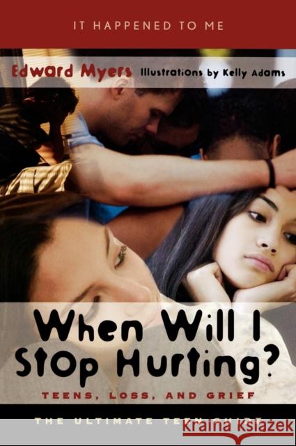 When Will I Stop Hurting? : Teens, Loss, and Grief Edward Myers Kelly Adams 9780810849211 