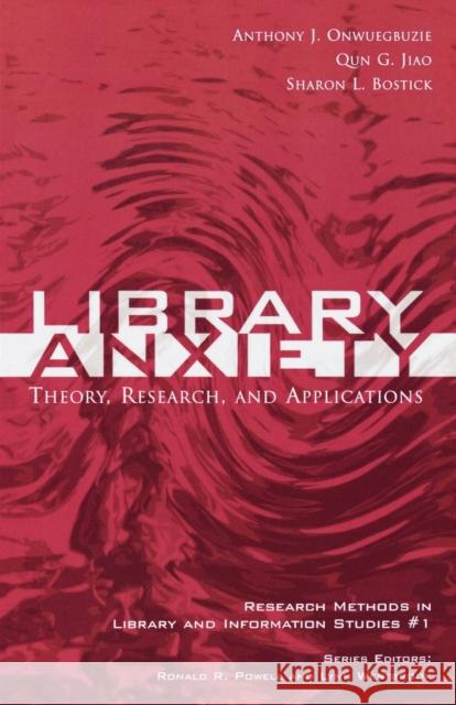 Library Anxiety: Theory, Research, and Applications Onwuegbuzie, Anthony J. 9780810849556 Scarecrow Press