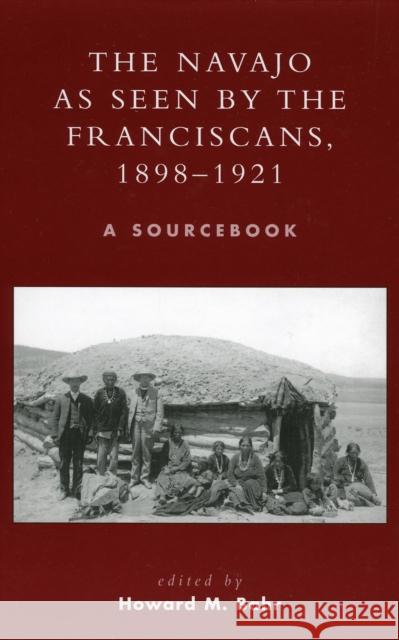 The Navajo as Seen by the Franciscans, 1898-1921: A Sourcebook Bahr, Howard M. 9780810849624