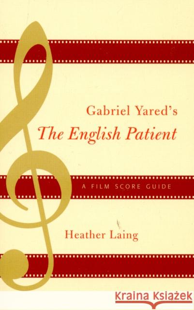 Gabriel Yared's The English Patient: A Film Score Guide Laing, Heather 9780810849655 Scarecrow Press, Inc.