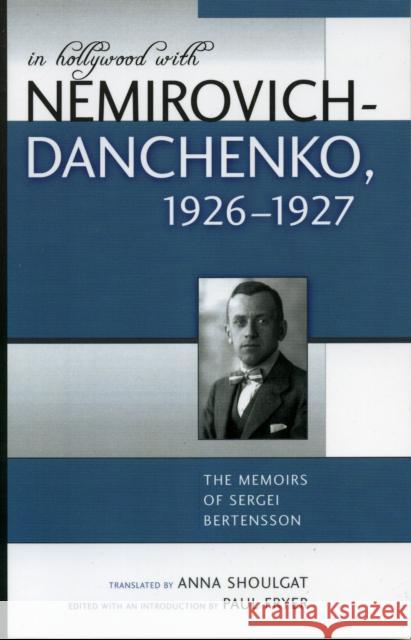In Hollywood with Nemirovich-Danchenko 1926-1927: The Memoirs of Sergei Bertensson Shoulgat, Anna 9780810849884 Scarecrow Press
