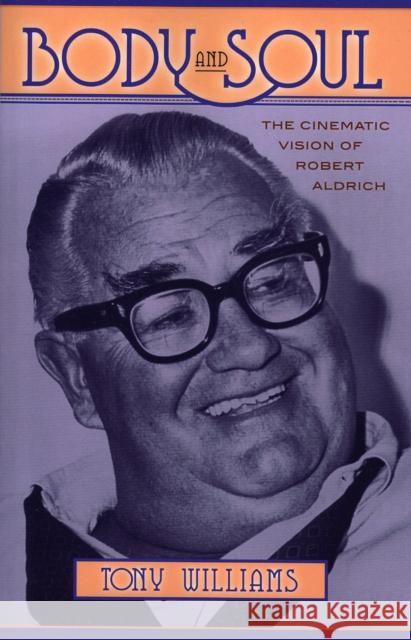 Body and Soul: The Cinematic Vision of Robert Aldrich Williams, Tony J. 9780810849938 Scarecrow Press, Inc.