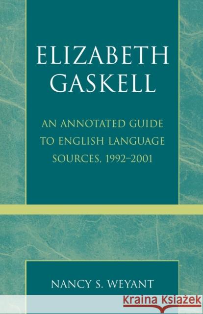 Elizabeth Gaskell: An Annotated Guide to English Language Sources, 1992-2001 Weyant, Nancy S. 9780810850064 Scarecrow Press