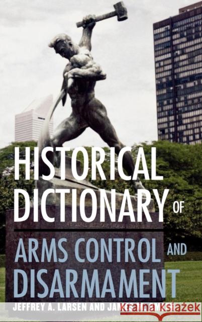 Historical Dictionary of Arms Control and Disarmament Jeffrey Arthur Larsen 9780810850606