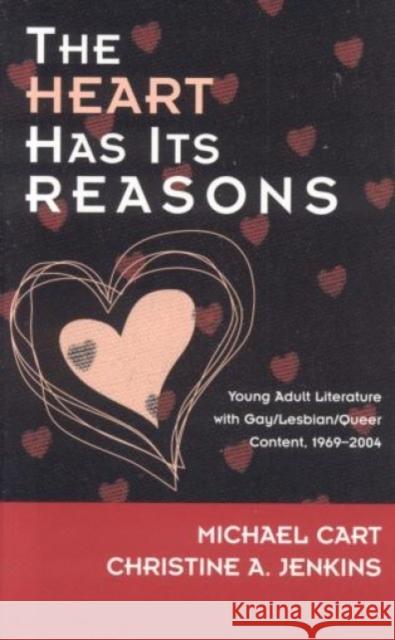 The Heart Has Its Reasons: Young Adult Literature with Gay/Lesbian/Queer Content, 1969-2004 Cart, Michael 9780810850712 Scarecrow Press