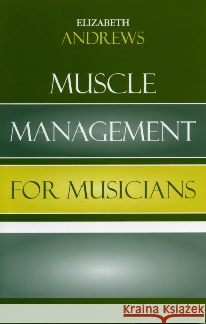 Muscle Management for Musicians Elizabeth Andrews 9780810851344 Scarecrow Press