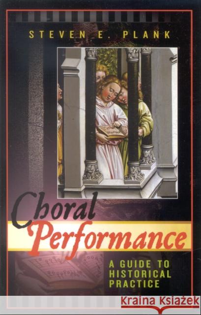 Choral Performance: A Guide to Historical Practice Plank, Steven E. 9780810851412 Scarecrow Press