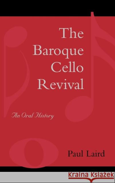 The Baroque Cello Revival: An Oral History Laird, Paul R. 9780810851535 Scarecrow Press
