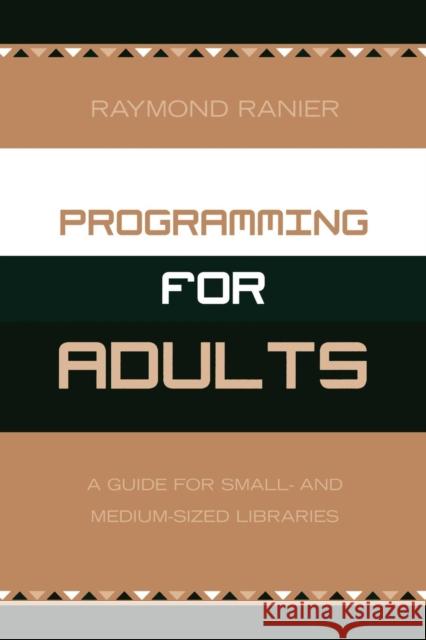Programming for Adults: A Guide for Small- and Medium-Sized Libraries Ranier, Raymond 9780810851559 Scarecrow Press