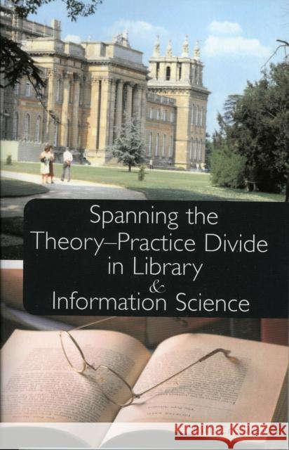 Spanning the Theory-Practice Divide in Library and Information Science William A. Crowley Bill Crowley 9780810851658 Scarecrow Press