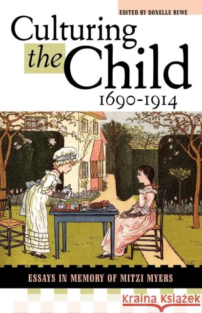 Culturing the Child, 1690-1914: Essays in Memory of Mitzi Myers Ruwe, Donelle 9780810851825 Scarecrow Press, Inc.