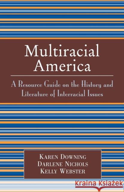 Multiracial America: A Resource Guide on the History and Literature of Interracial Issues Downing, Karen 9780810851993 Scarecrow Press, Inc.