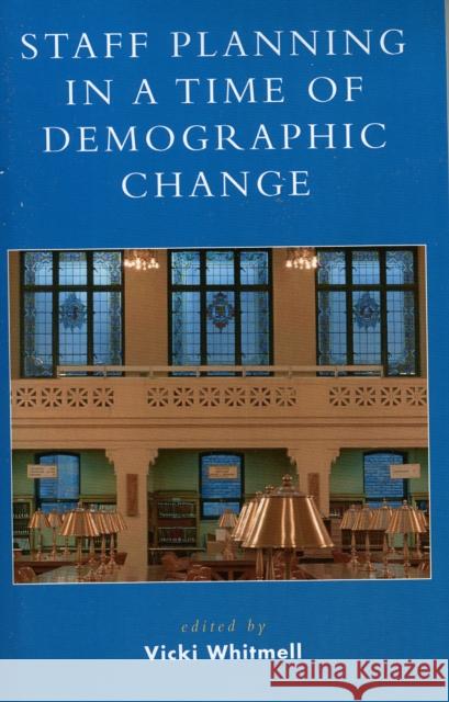 Staff Planning in a Time of Demographic Change Vicki L. Whitmell Vicki Whitmell 9780810852150 Scarecrow Press