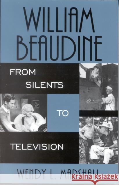 William Beaudine: From Silents to Television Marshall, Wendy L. 9780810852181 Scarecrow Press, Inc.